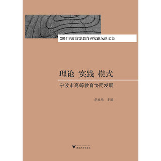 理论 实践 模式：宁波市高等教育协同发展：2014宁波高等教育研究论坛论文集